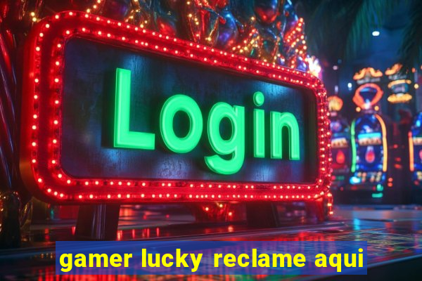 gamer lucky reclame aqui